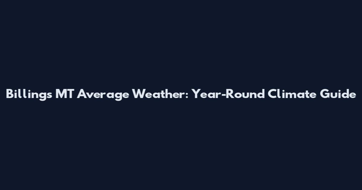 Billings MT Average Weather: Year-Round Climate Guide