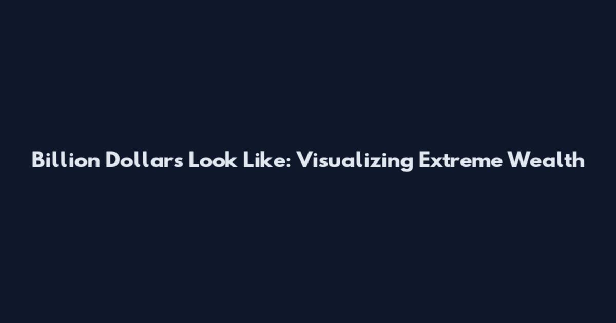 Billion Dollars Look Like: Visualizing Extreme Wealth