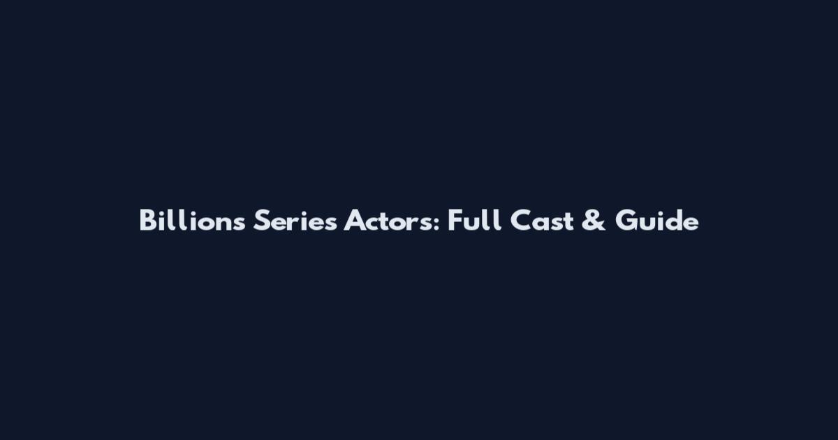 Billions Series Actors: Full Cast & Guide
