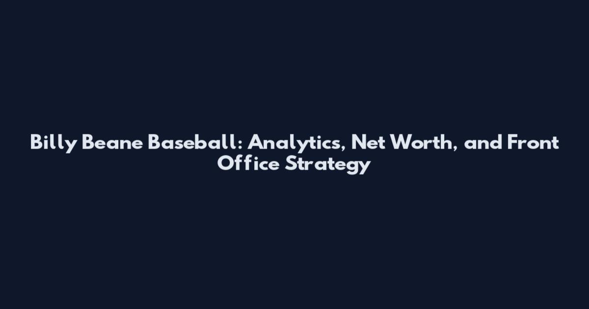 Billy Beane Baseball: Analytics, Net Worth, and Front Office Strategy