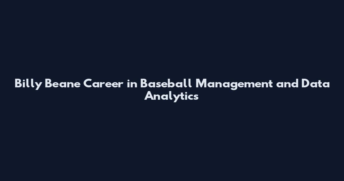 Billy Beane Career in Baseball Management and Data Analytics