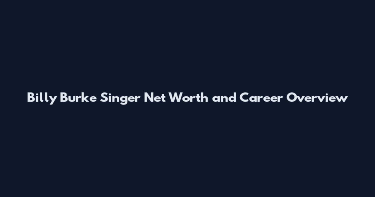 Billy Burke Singer Net Worth and Career Overview