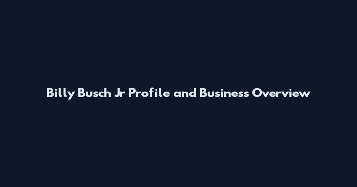 Billy Busch Jr Profile and Business Overview