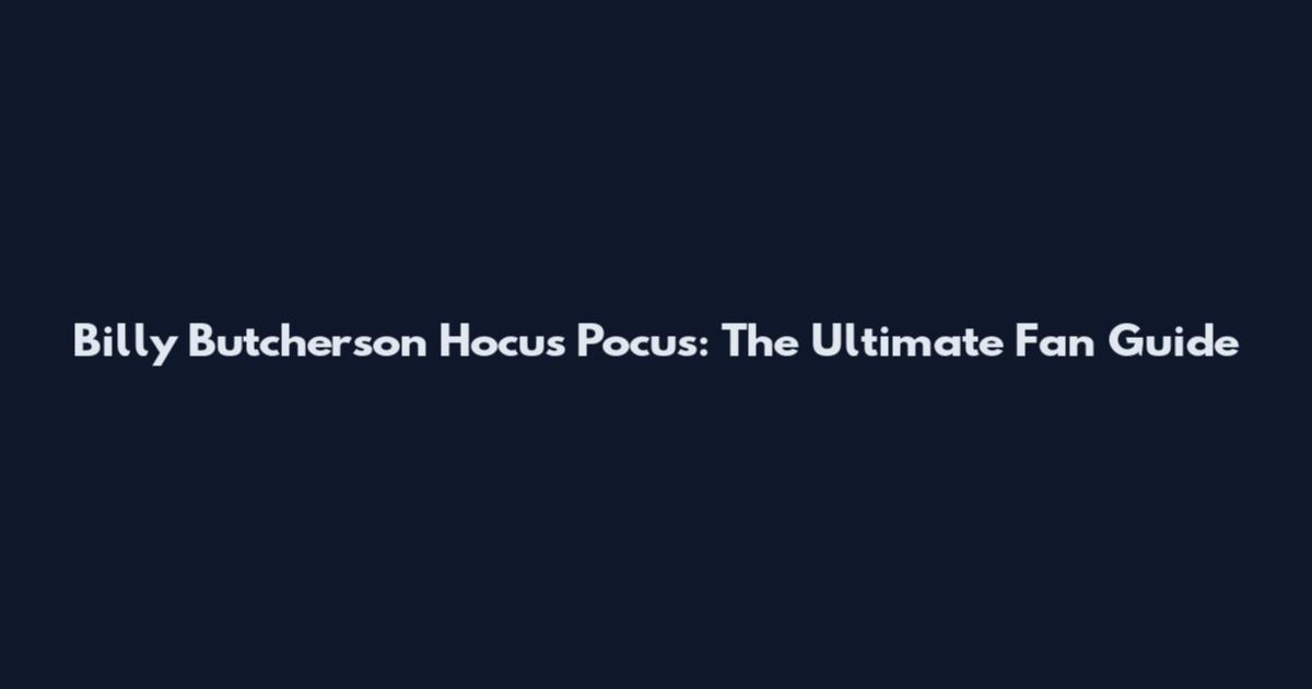 Billy Butcherson Hocus Pocus: The Ultimate Fan Guide