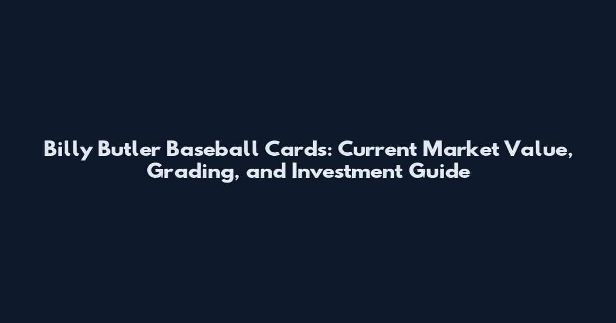 Billy Butler Baseball Cards: Current Market Value, Grading, and Investment Guide