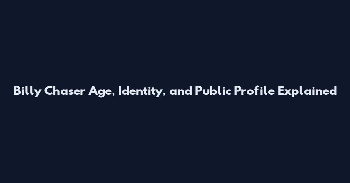 Billy Chaser Age, Identity, and Public Profile Explained