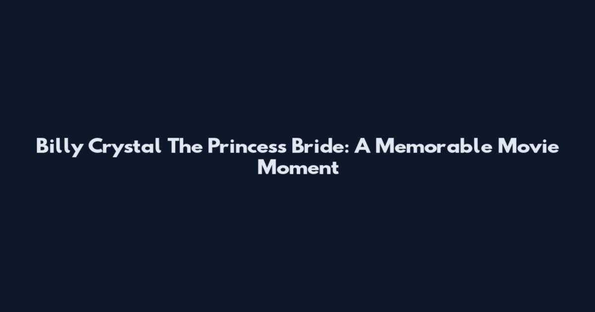 Billy Crystal The Princess Bride: A Memorable Movie Moment