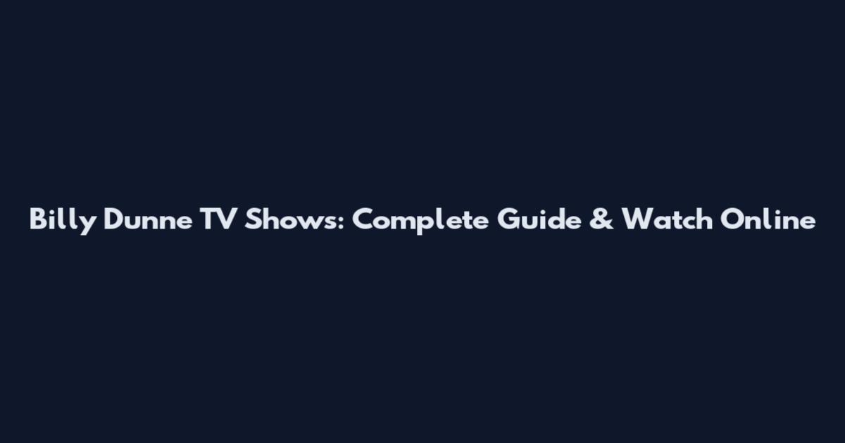 Billy Dunne TV Shows: Complete Guide & Watch Online