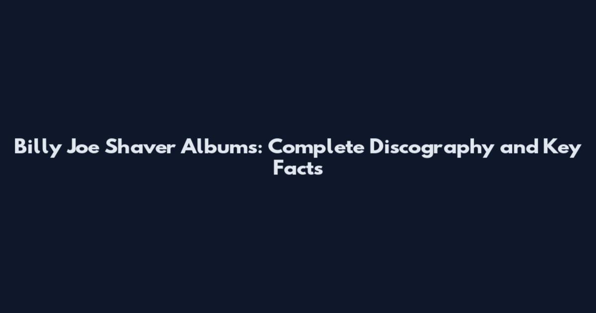 Billy Joe Shaver Albums: Complete Discography and Key Facts