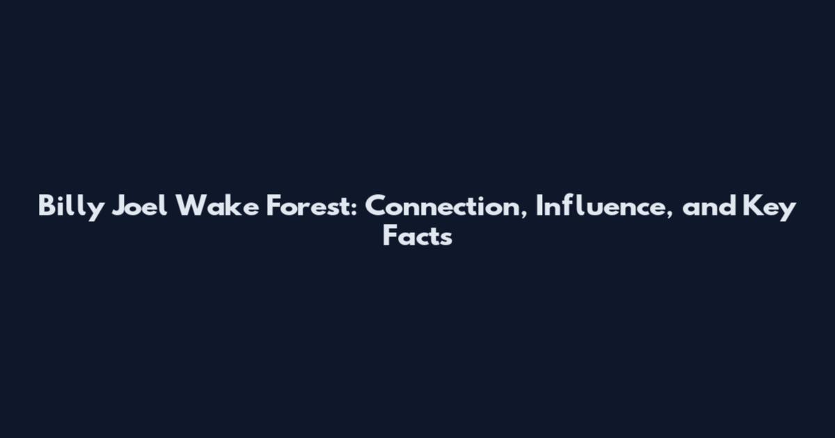 Billy Joel Wake Forest: Connection, Influence, and Key Facts