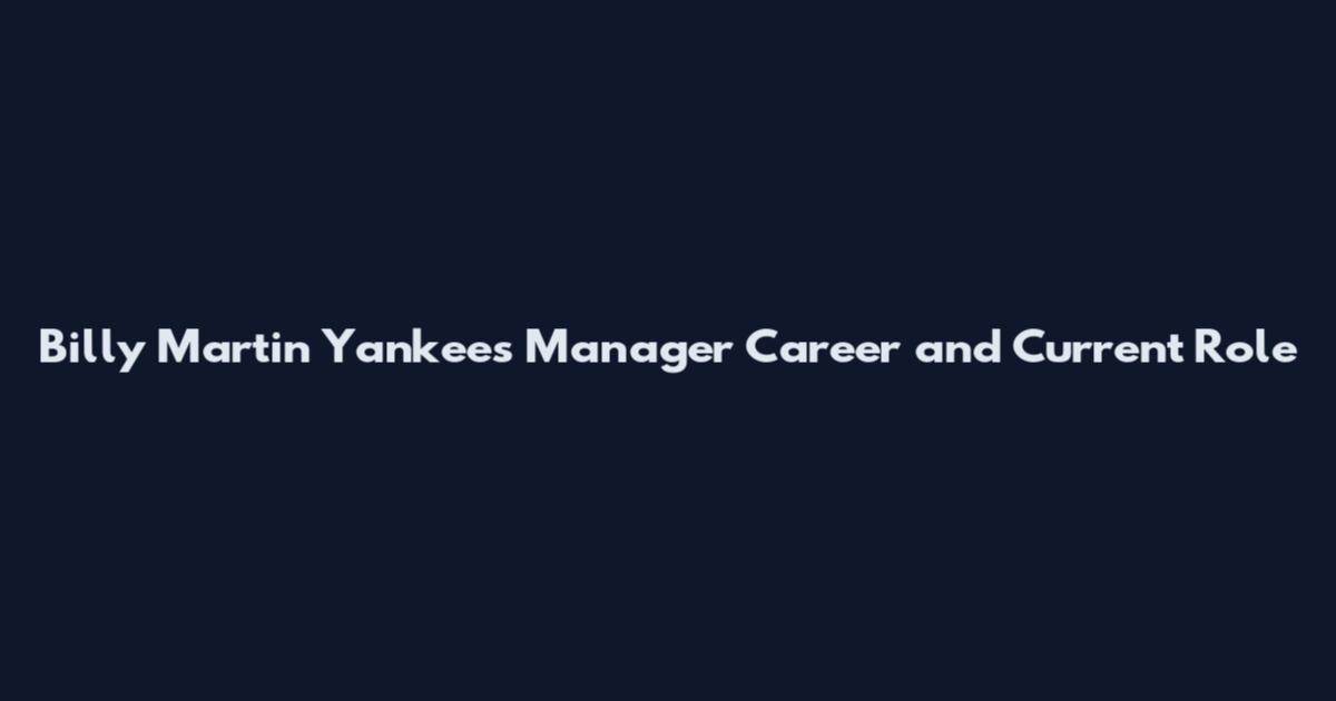 Billy Martin Yankees Manager Career and Current Role