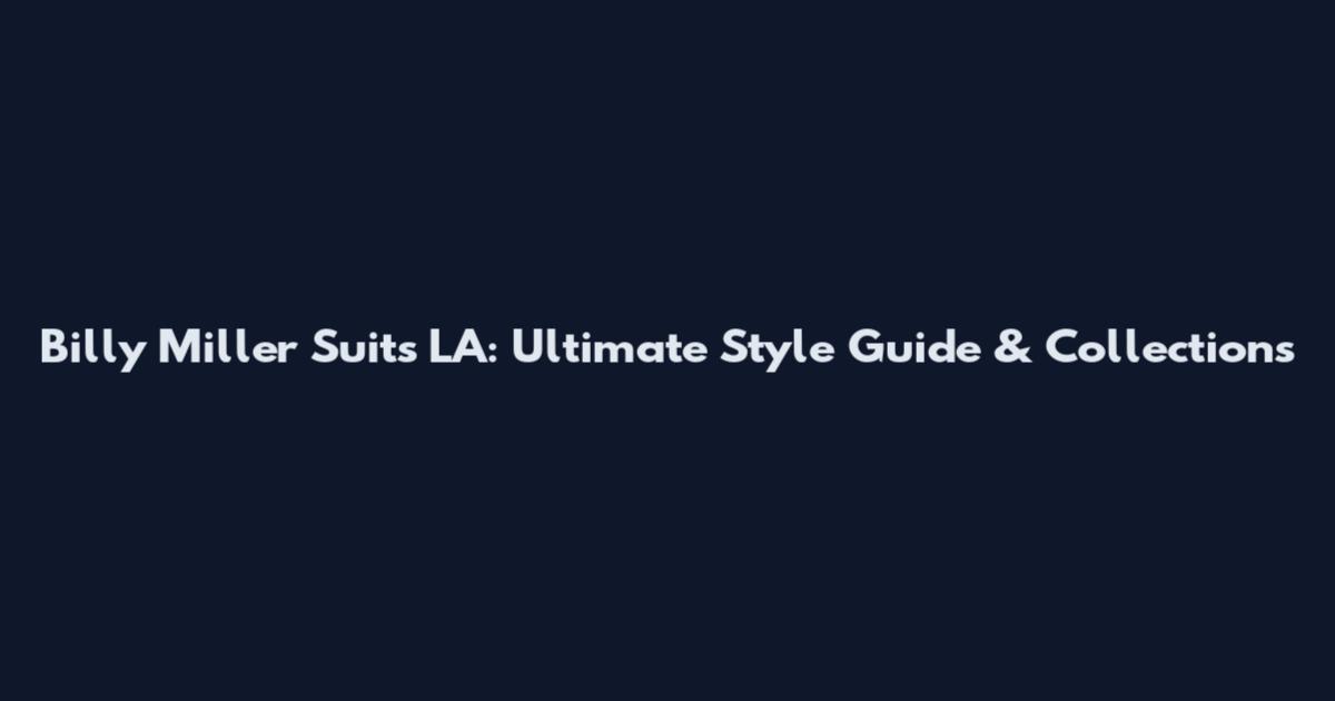 Billy Miller Suits LA: Ultimate Style Guide & Collections