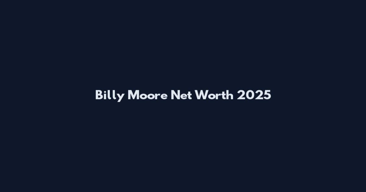 Billy Moore Net Worth 2025