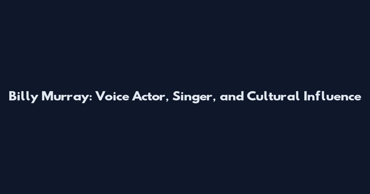 Billy Murray: Voice Actor, Singer, and Cultural Influence