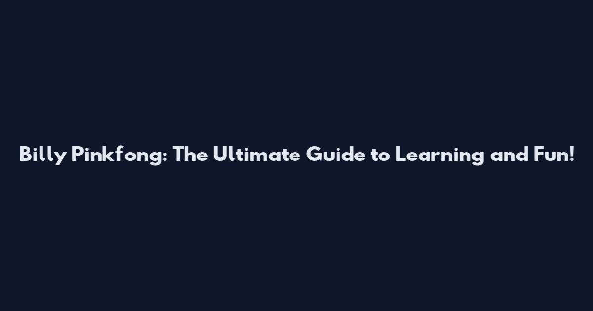 Billy Pinkfong: The Ultimate Guide to Learning and Fun!