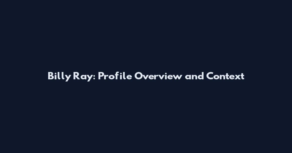 Billy Ray: Profile Overview and Context