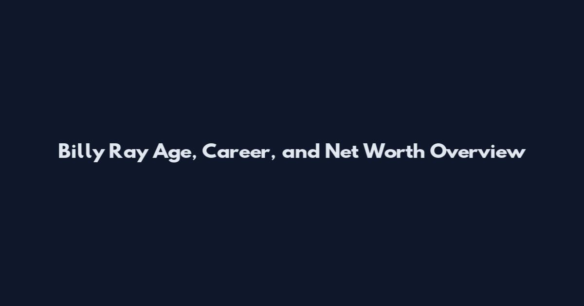 Billy Ray Age, Career, and Net Worth Overview