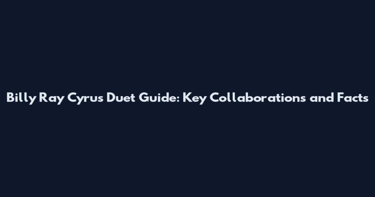 Billy Ray Cyrus Duet Guide: Key Collaborations and Facts