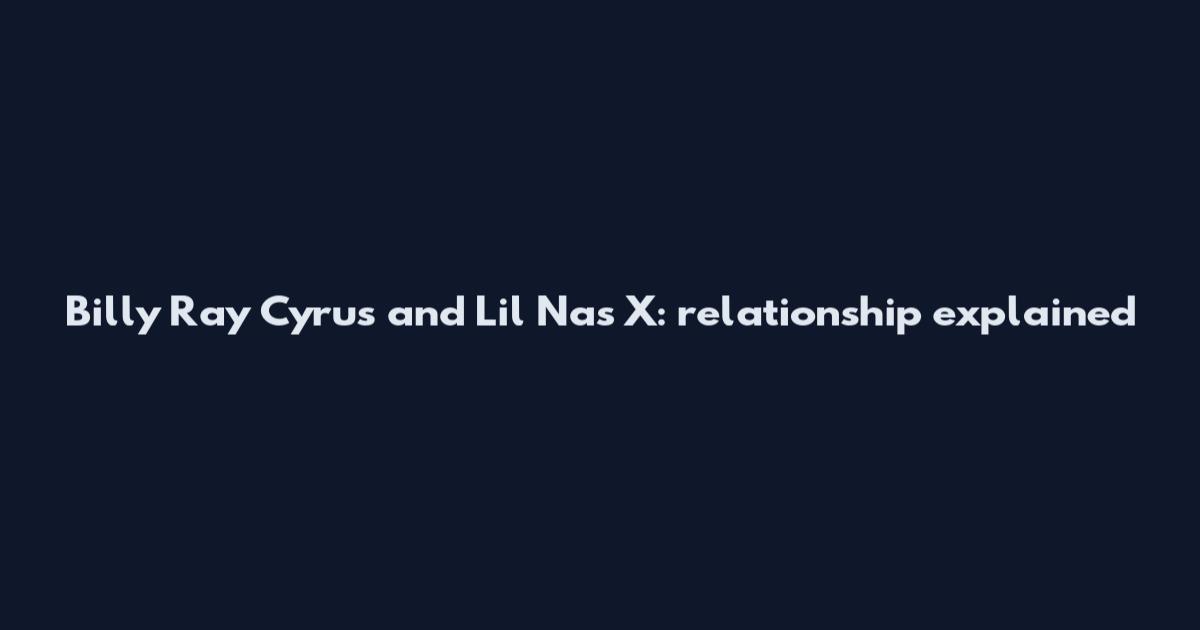Billy Ray Cyrus and Lil Nas X: relationship explained