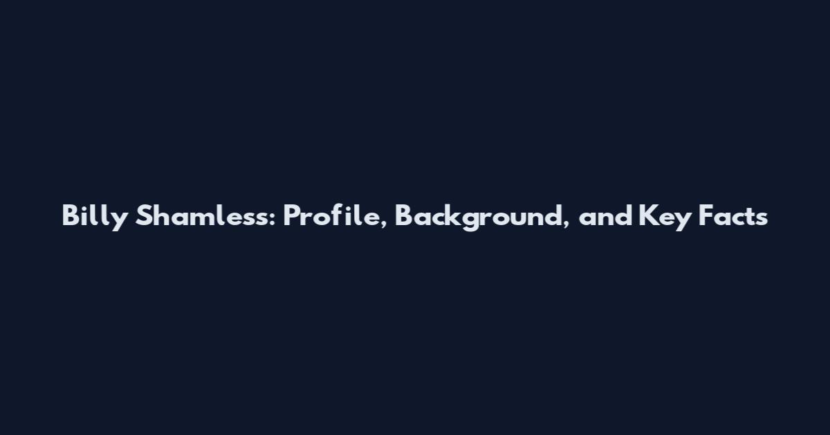 Billy Shamless: Profile, Background, and Key Facts