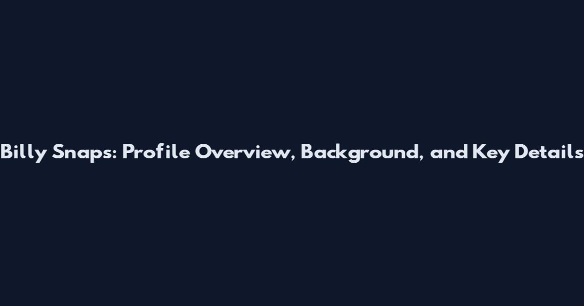 Billy Snaps: Profile Overview, Background, and Key Details