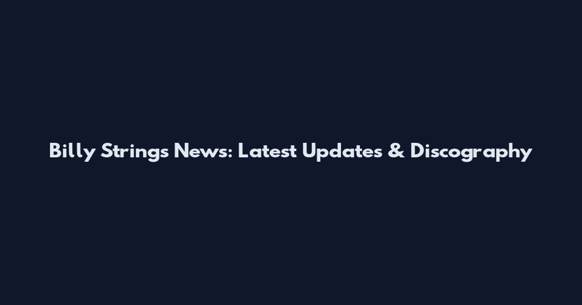 Billy Strings News: Latest Updates & Discography