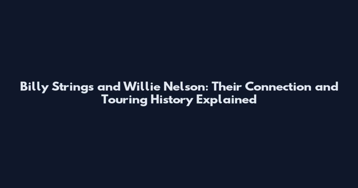 Billy Strings and Willie Nelson: Their Connection and Touring History Explained