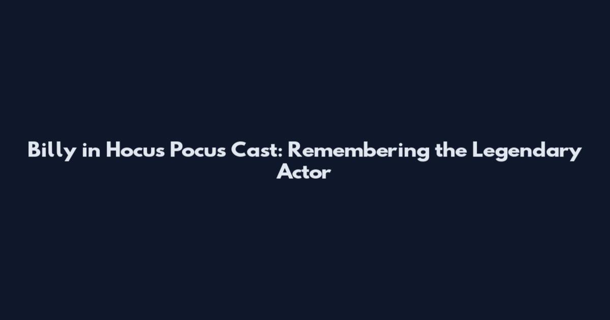 Billy in Hocus Pocus Cast: Remembering the Legendary Actor