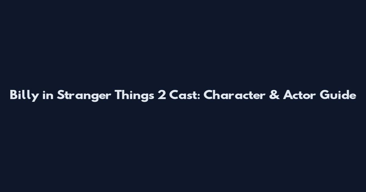 Billy in Stranger Things 2 Cast: Character & Actor Guide
