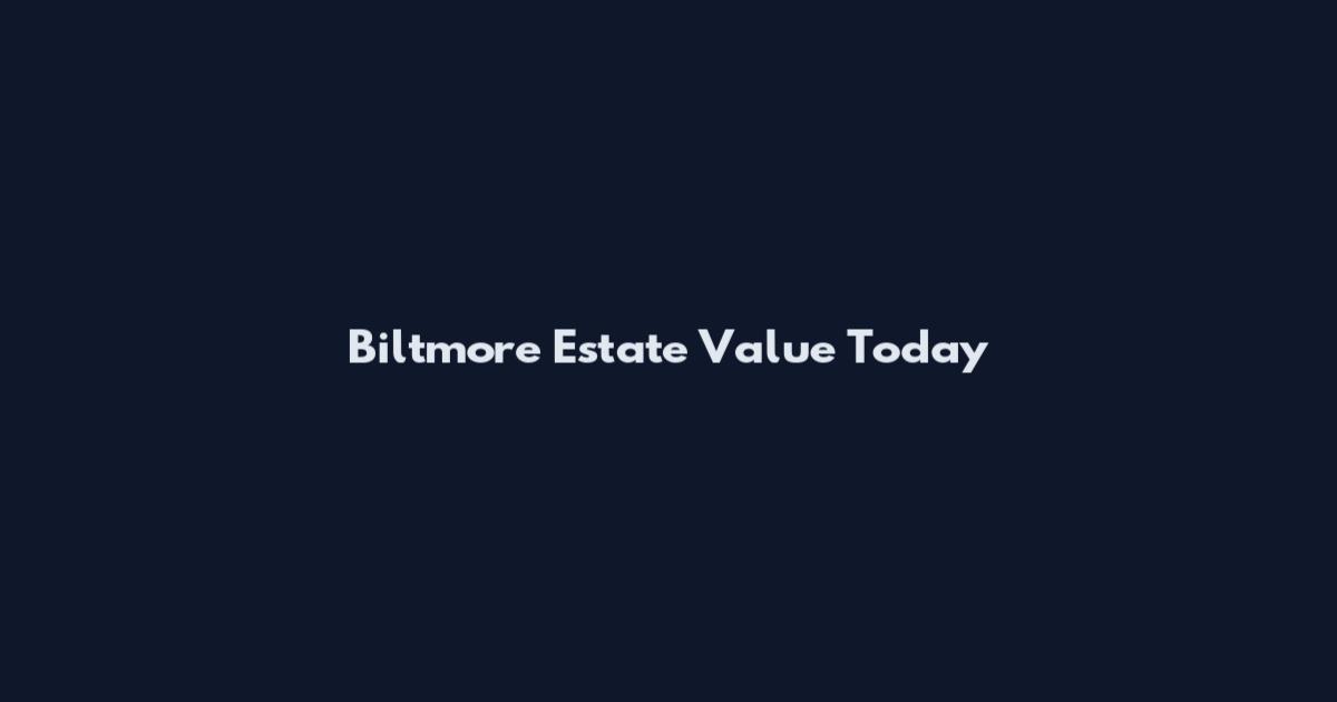 Biltmore Estate Value Today