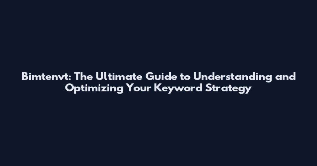 Bimtenvt: The Ultimate Guide to Understanding and Optimizing Your Keyword Strategy