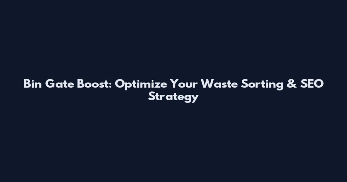 Bin Gate Boost: Optimize Your Waste Sorting & SEO Strategy