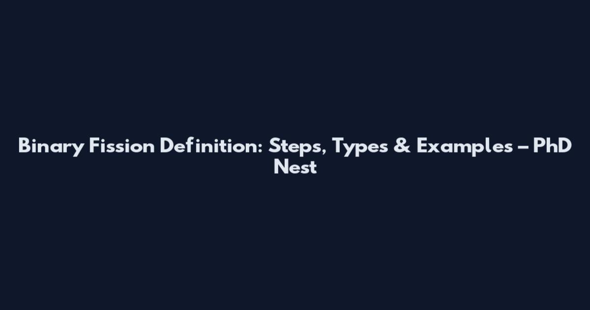 Binary Fission Definition: Steps, Types & Examples – PhD Nest
