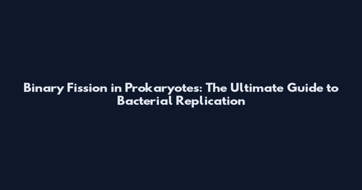 Binary Fission in Prokaryotes: The Ultimate Guide to Bacterial Replication