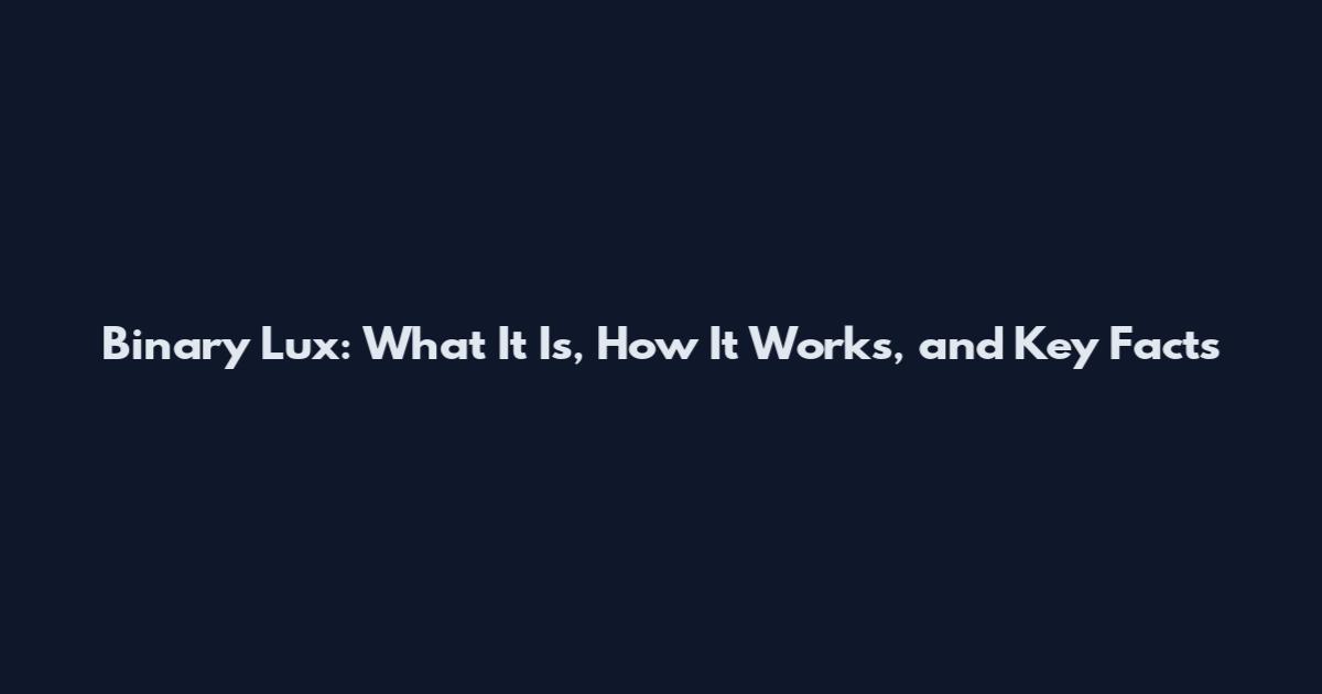 Binary Lux: What It Is, How It Works, and Key Facts