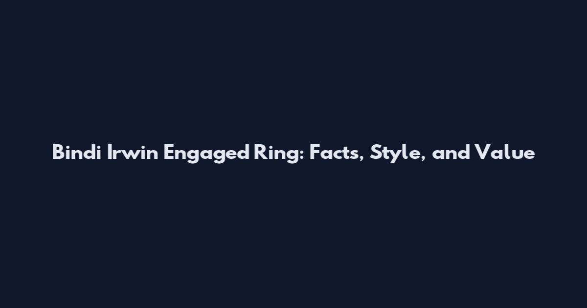 Bindi Irwin Engaged Ring: Facts, Style, and Value