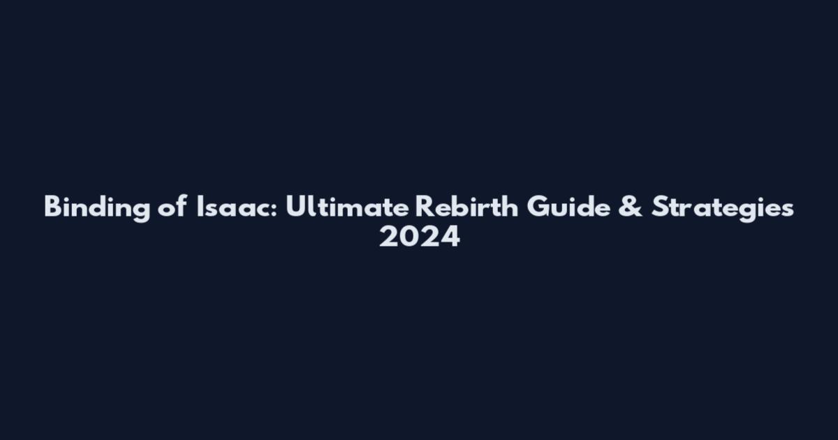 Binding of Isaac: Ultimate Rebirth Guide & Strategies 2024