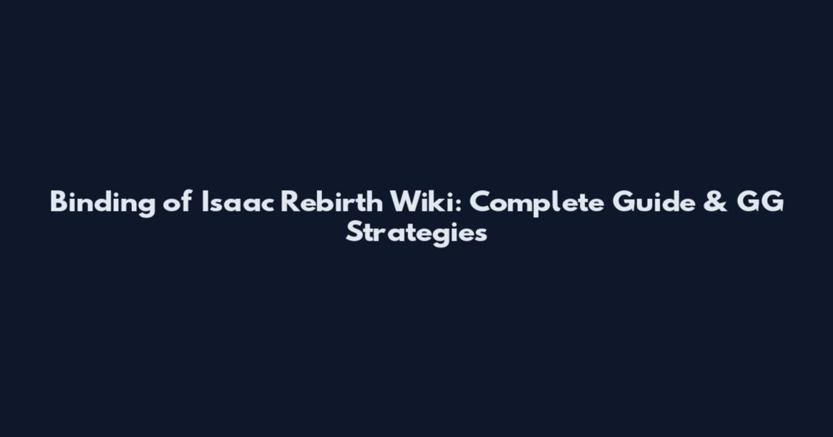 Binding of Isaac Rebirth Wiki: Complete Guide & GG Strategies