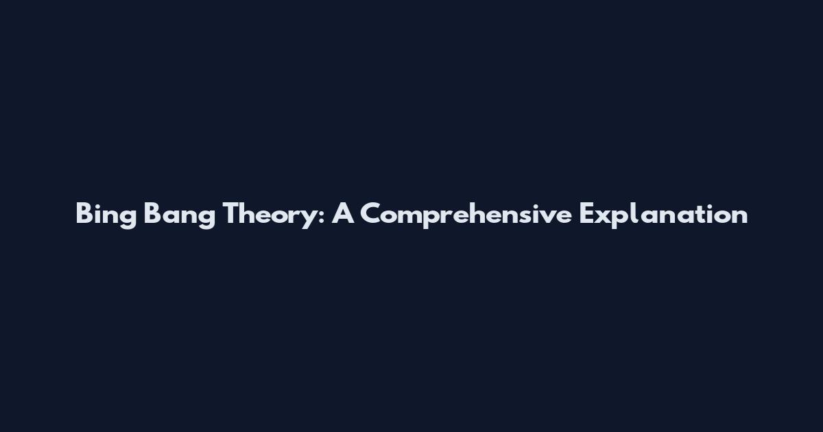 Bing Bang Theory: A Comprehensive Explanation