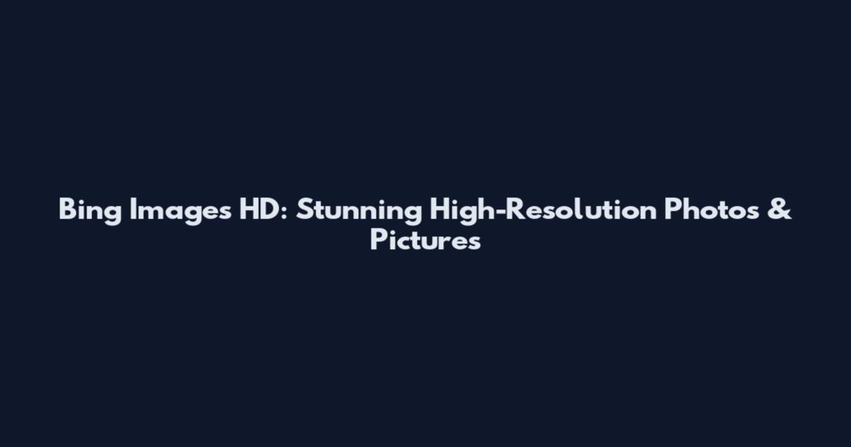 Bing Images HD: Stunning High-Resolution Photos & Pictures