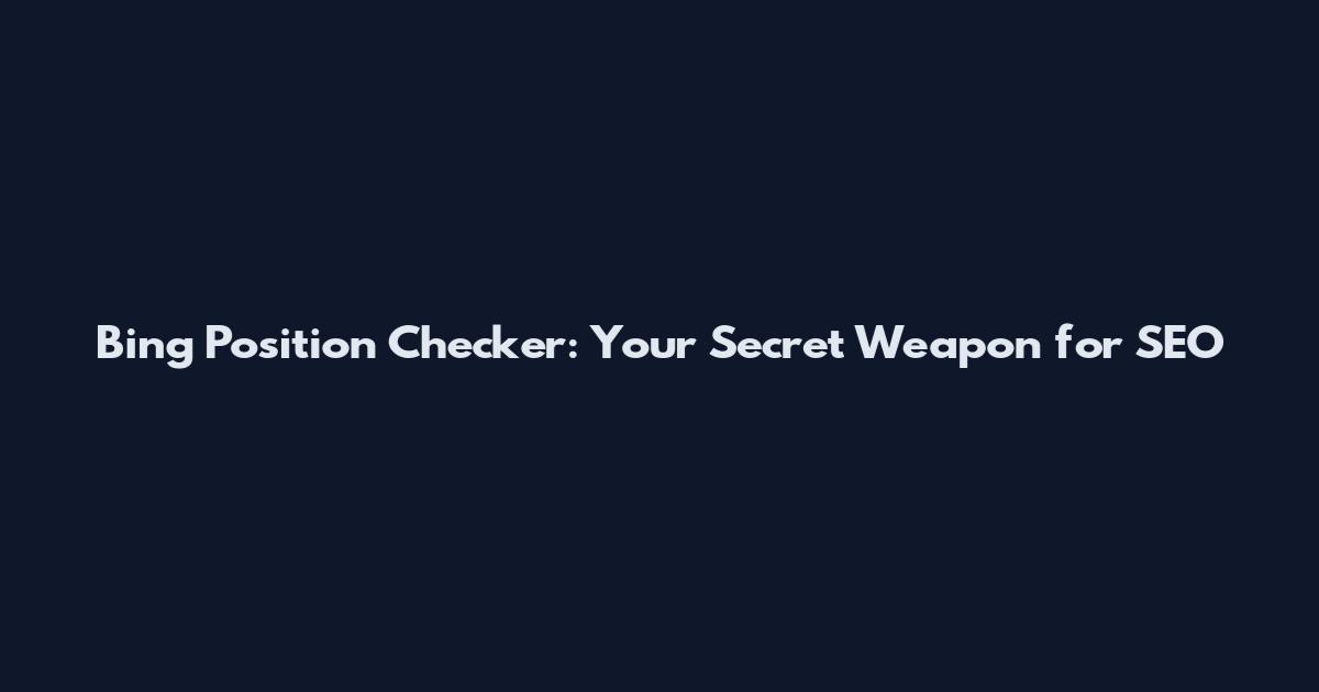 Bing Position Checker: Your Secret Weapon for SEO