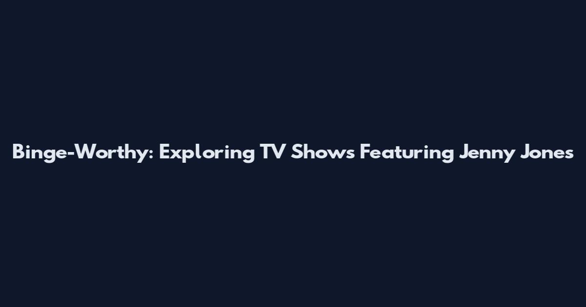 Binge-Worthy: Exploring TV Shows Featuring Jenny Jones