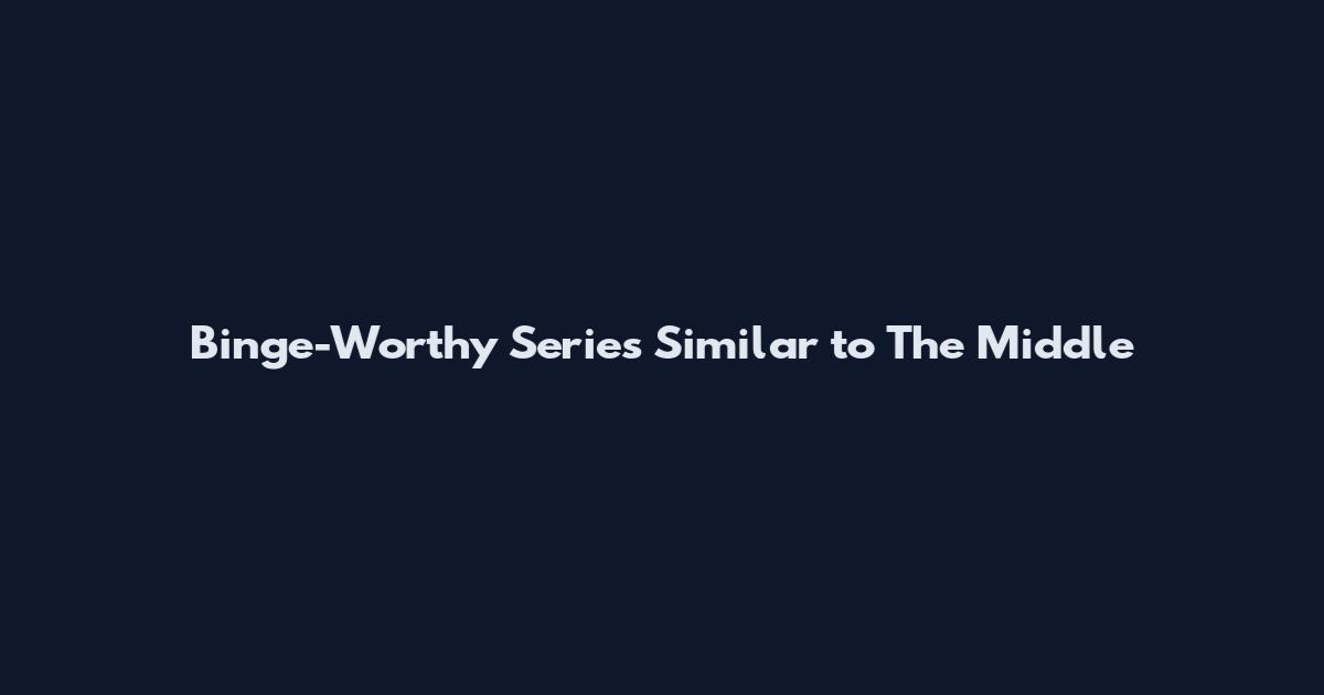 Binge-Worthy Series Similar to "The Middle