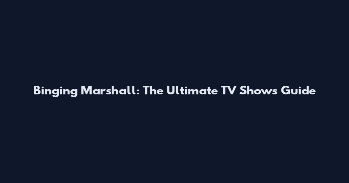 Binging Marshall: The Ultimate TV Shows Guide