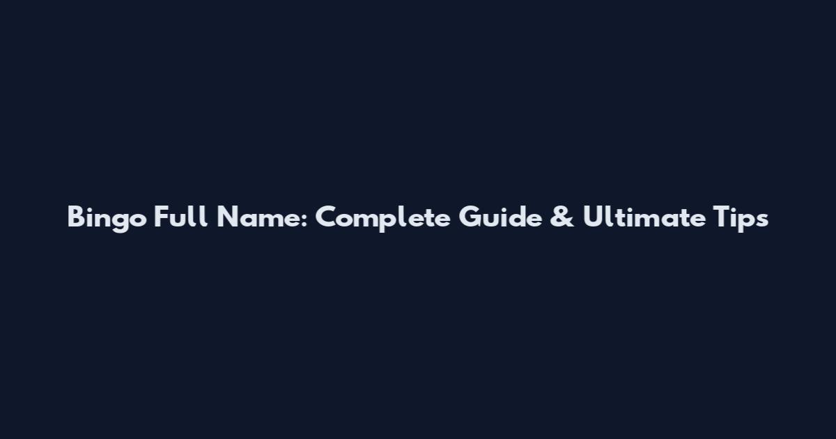 Bingo Full Name: Complete Guide & Ultimate Tips