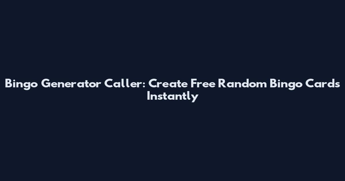Bingo Generator Caller: Create Free Random Bingo Cards Instantly