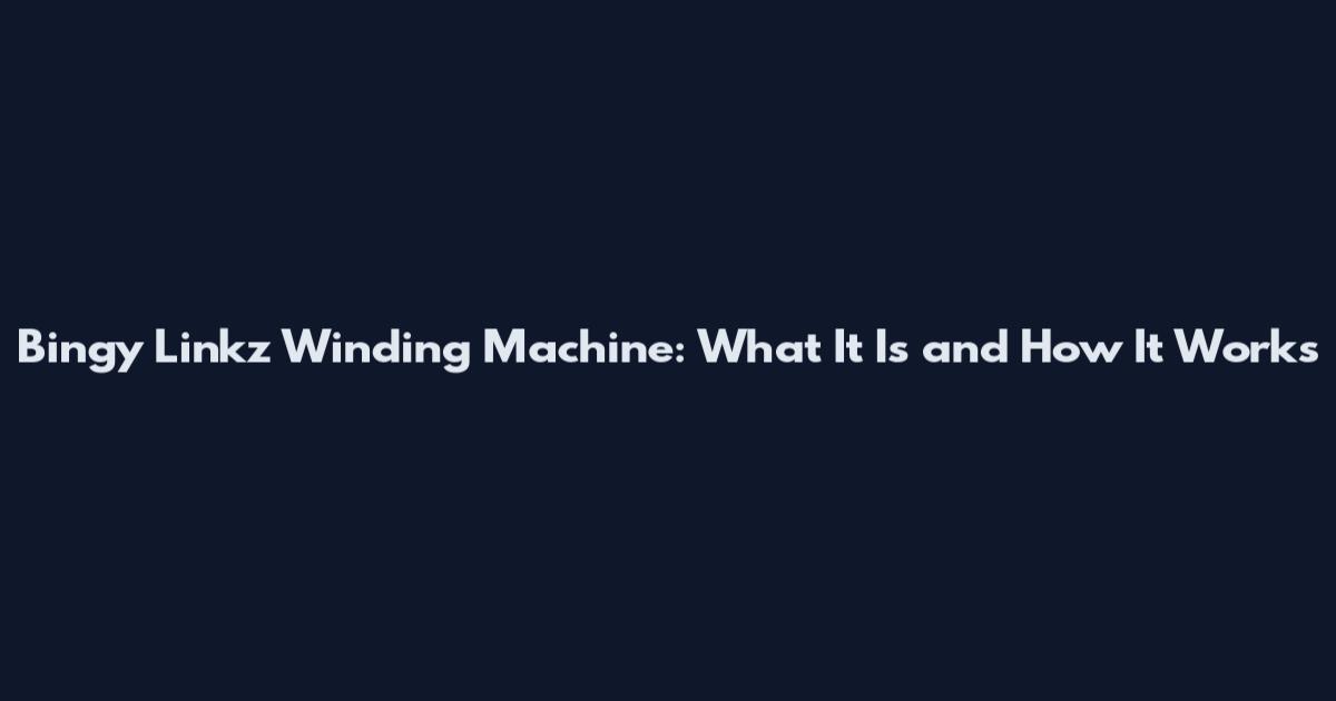 Bingy Linkz Winding Machine: What It Is and How It Works