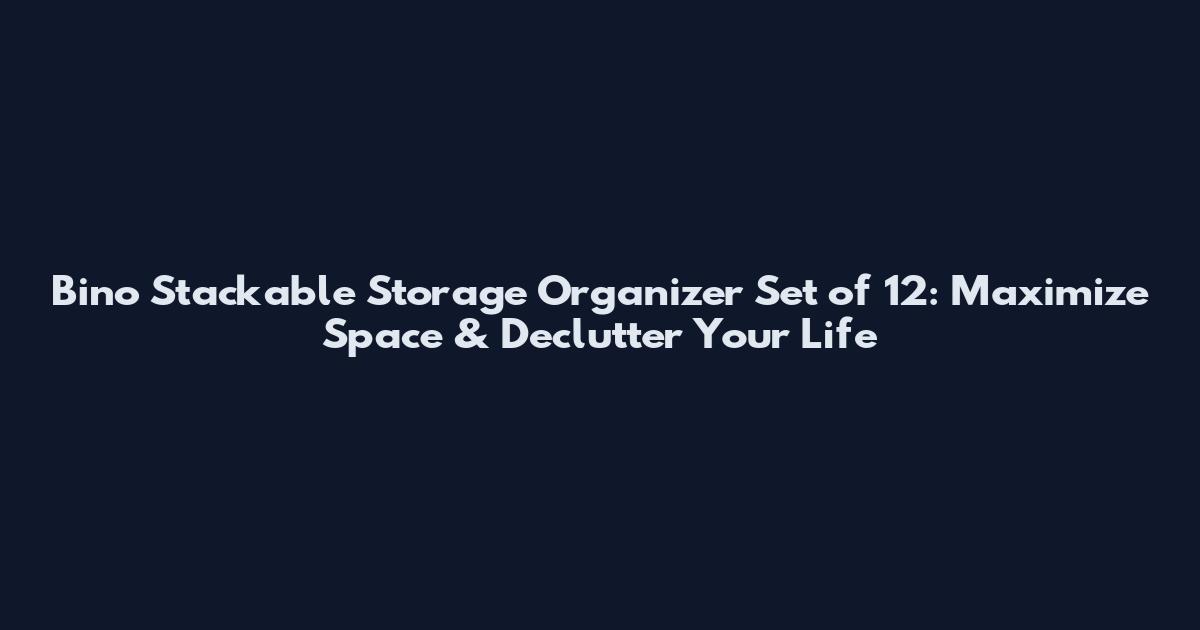 Bino Stackable Storage Organizer Set of 12: Maximize Space & Declutter Your Life