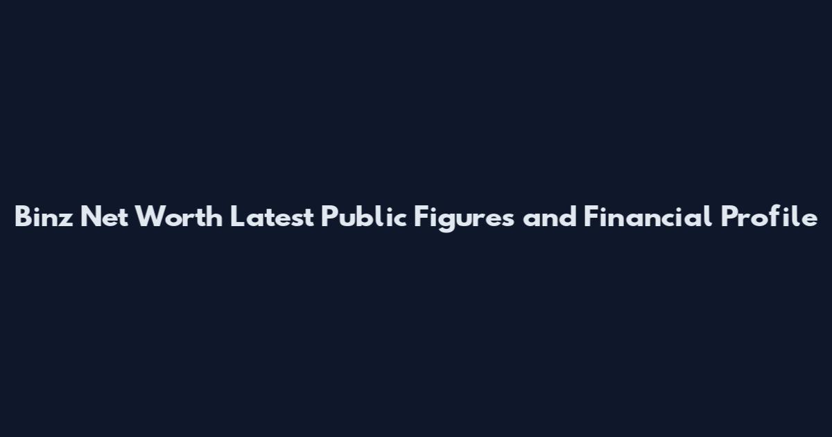 Binz Net Worth Latest Public Figures and Financial Profile