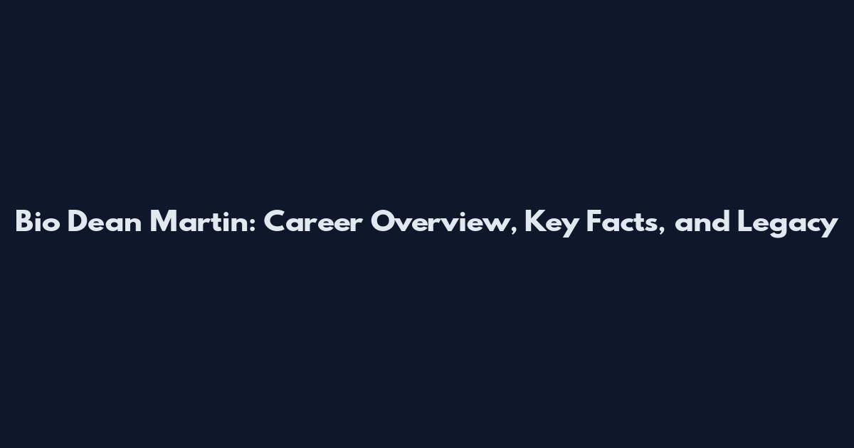 Bio Dean Martin: Career Overview, Key Facts, and Legacy